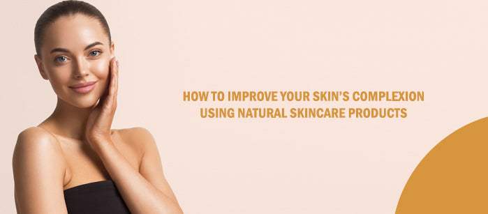 How to Improve Your Skin’s Complexion Using Natural Skincare Products - SavarnasMantra