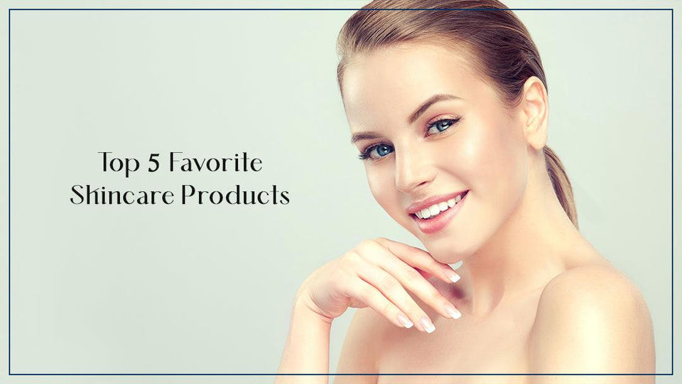 Top 5 Favorite Skincare Products