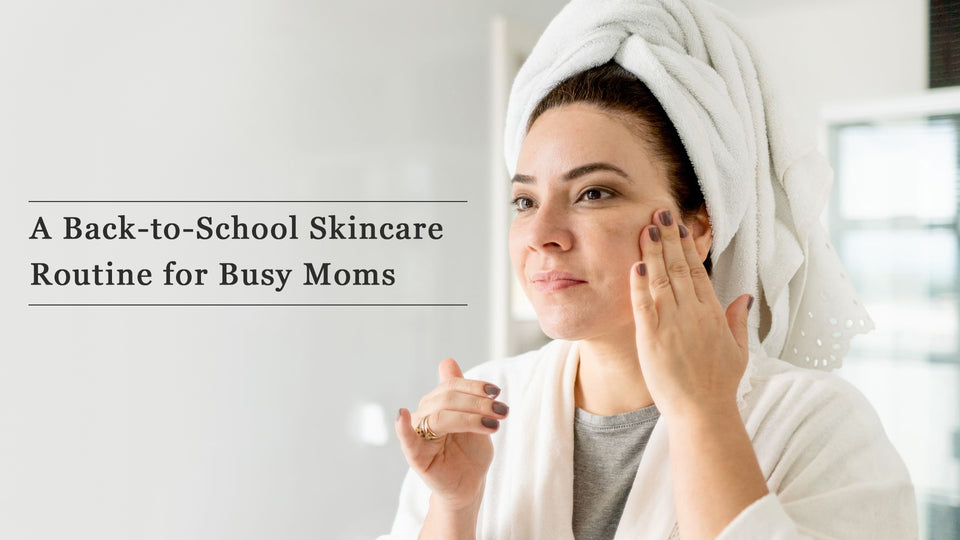 A Back-to-School Skincare Routine for Busy Moms