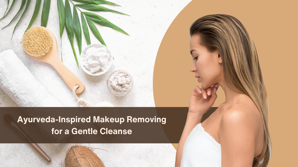 Ayurveda-Inspired Makeup Removing for a Gentle Cleanse