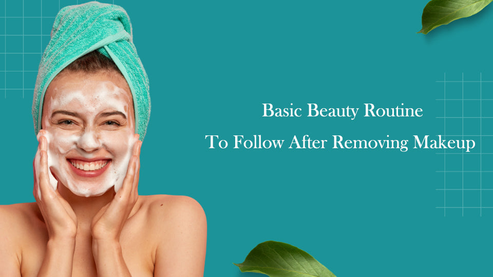 Basic Beauty Routine To Follow After Removing Makeup