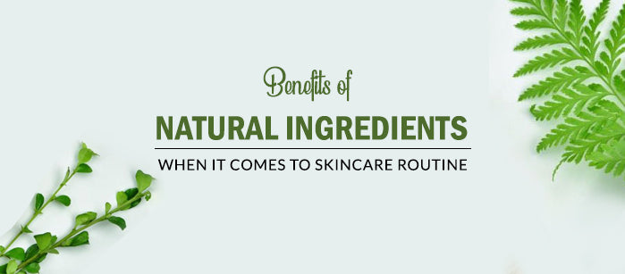 Benefits of Natural Ingredients When It Comes To Skincare Routine