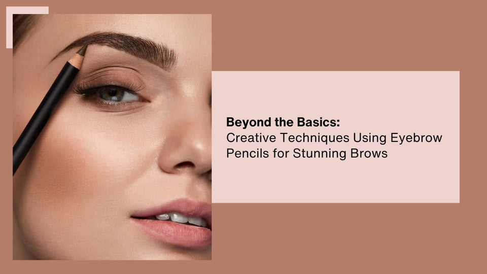 Beyond the Basics: Creative Techniques Using Eyebrow Pencils for Stunning Brow