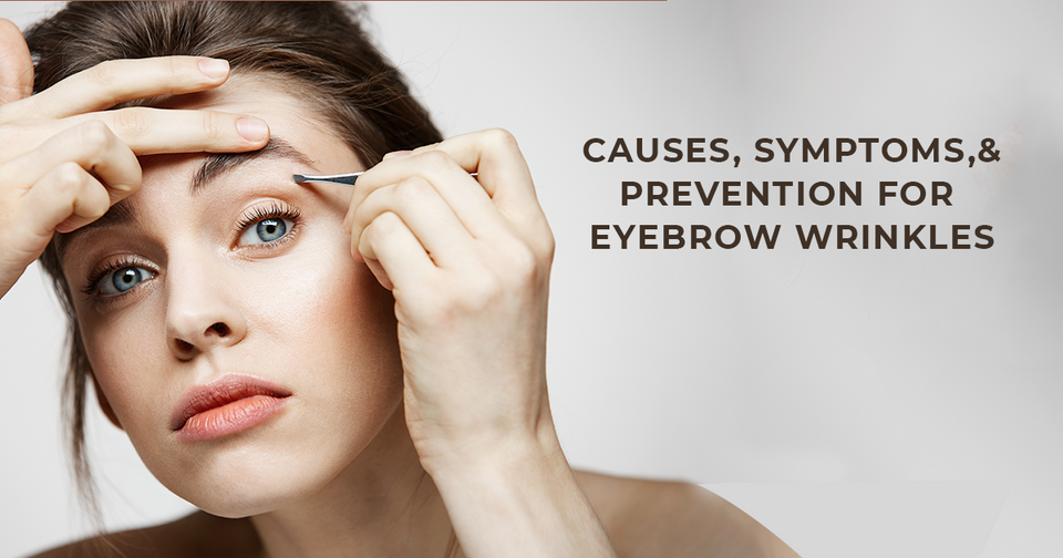 Causes, Symptoms, and Prevention for Eyebrow Wrinkles