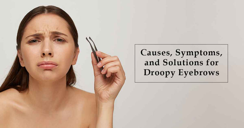 Causes, Symptoms, and Solutions for Droopy Eyebrows