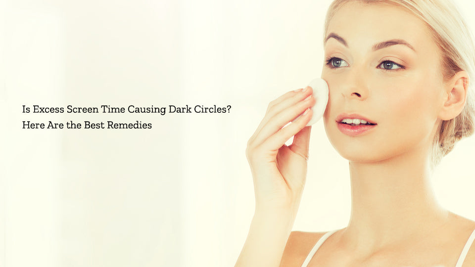 Is Excess Screen Time Causing Dark Circles? Here Are the Best Remedies