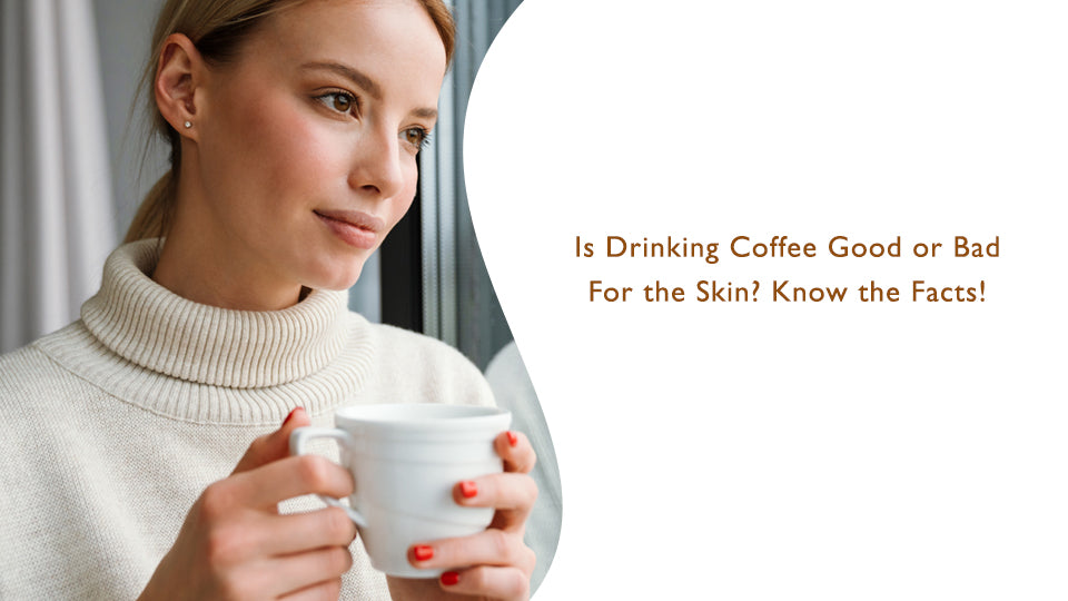 Is Drinking Coffee Good or Bad for the Skin? Know the Facts!