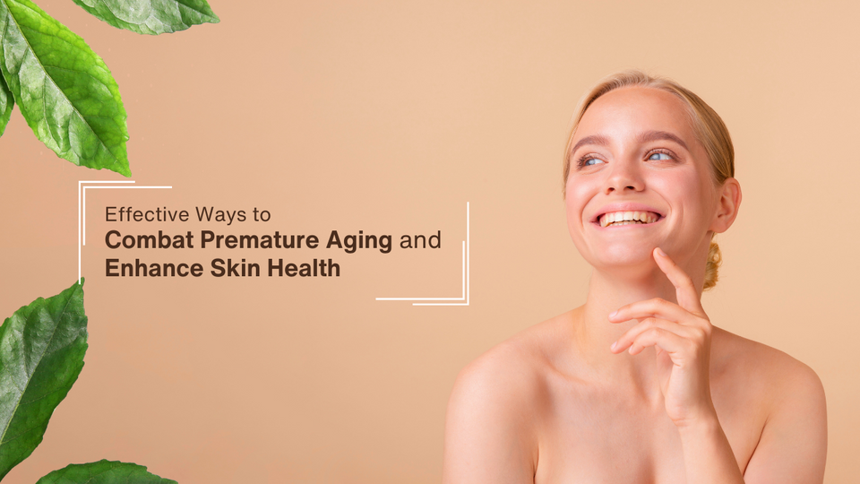 Effective Ways to Combat Premature Aging and Enhance Skin Health