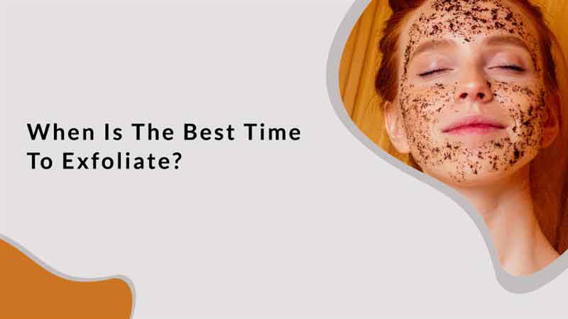 When Is The Best Time To Exfoliate?