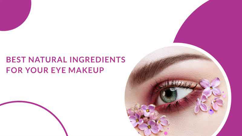 Best Natural Ingredients For Your Eye Makeup