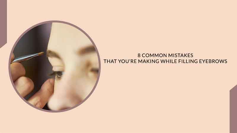 8 Common Mistakes That You’re Making While Filling Eyebrows