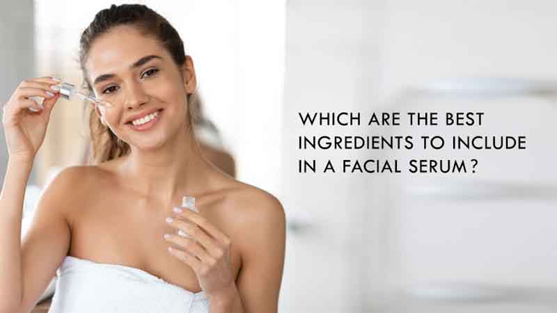 Which Are the Best Ingredients To Include in a Facial Serum?