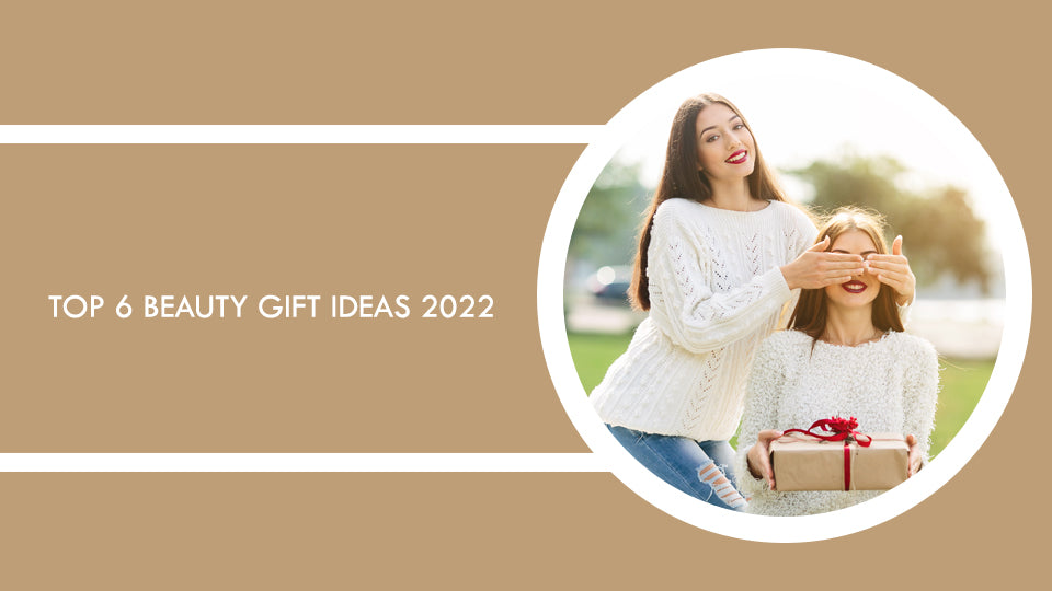 Top 6 Beauty Gift Ideas 2022