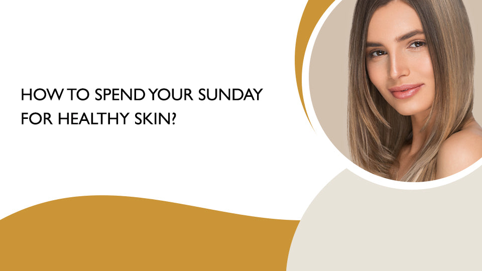How To Spend Your Sunday For Healthy Skin?