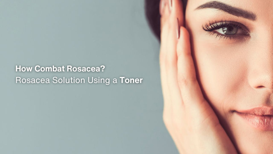 How to Combat Rosacea? Rosacea Solution Using A Toner'