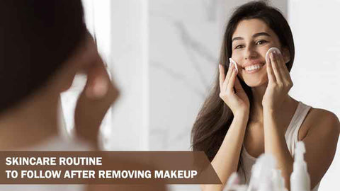 Skincare Routine to Follow After Removing Makeup