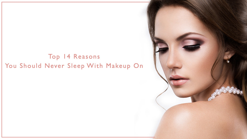 Top 14 Reasons You Should Never Sleep With Makeup On