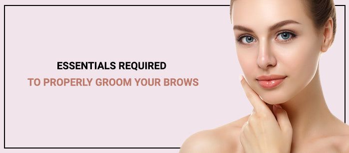 Essentials Required To Properly Groom Your Brows