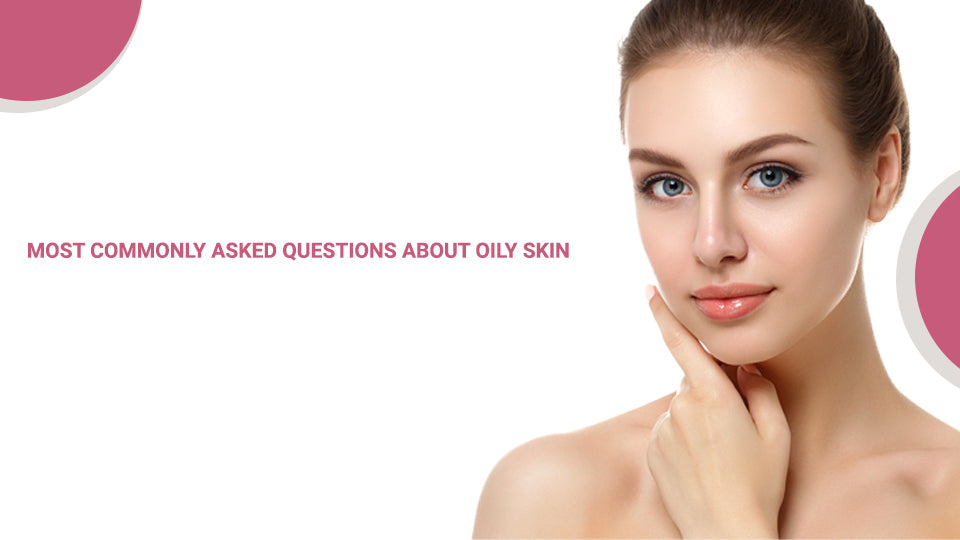 Most Commonly Asked Questions About Oily Skin – SavarnasMantra