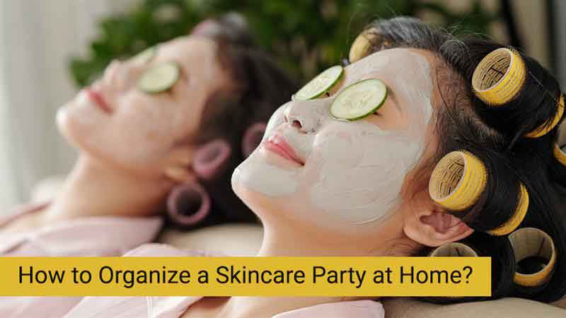 Party Ideas: How to Organize a Skincare Party at Home?