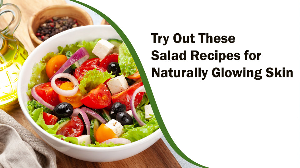 Try Out These Salad Recipes for Naturally Glowing Skin