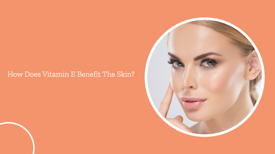 How Does Vitamin E Benefit The Skin?