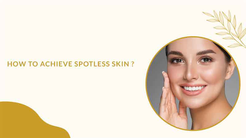 How To Achieve Spotless Skin?