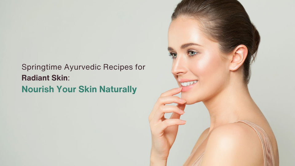 Springtime Ayurvedic Recipes for Radiant Skin: Nourish Your Skin Naturally