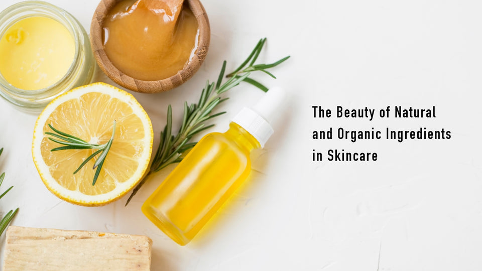 The Beauty of Natural and Organic Ingredients in Skincare