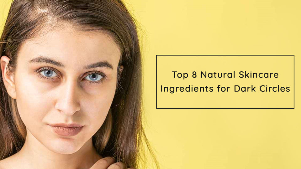 Top 8 Natural Skincare Ingredients for Dark Circles