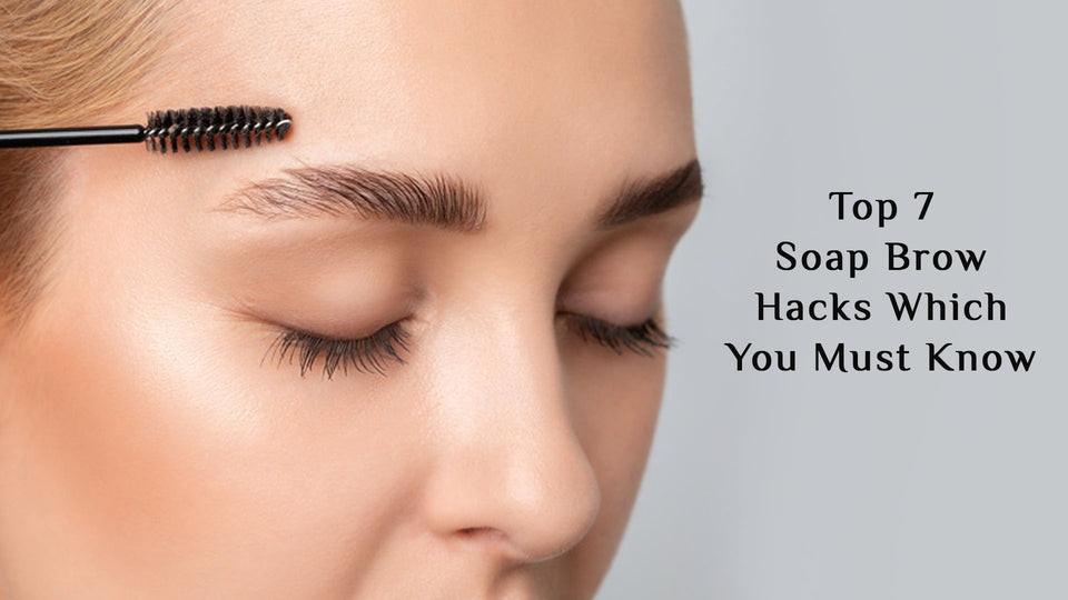 Top 7 Soap Brow Hacks Which You Must Know