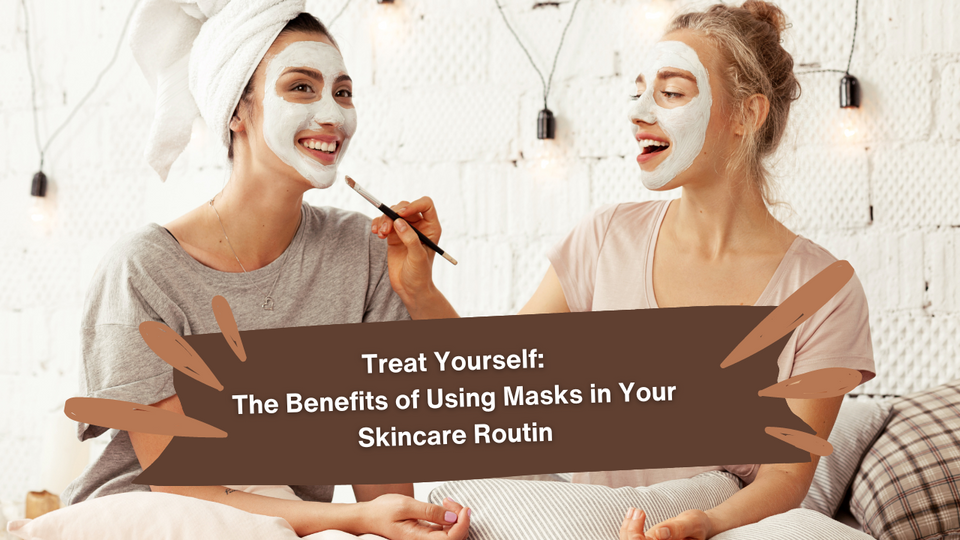 Treat Yourself: The Benefits of Using Masks in Your Skincare Routine