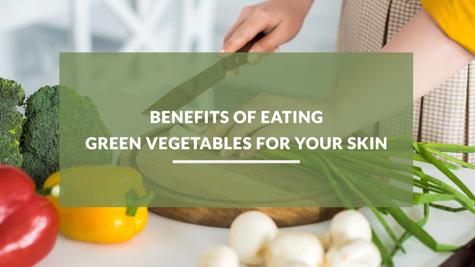 Benefits of Eating Green Vegetables for Your Skin