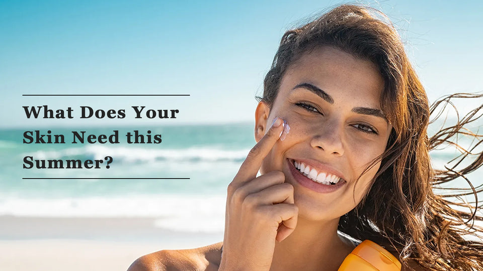 What Does Your Skin Need this Summer?