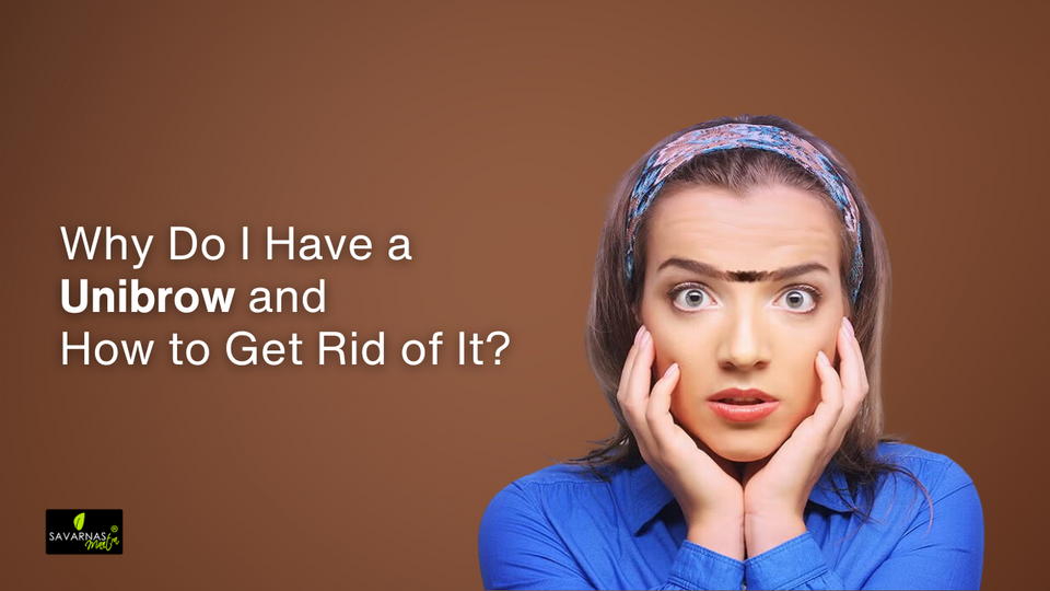 Why Do I Have a Unibrow and How to Get Rid of It?