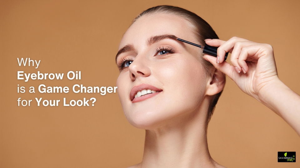 Why Eyebrow Oil is a Game Changer for Your Look?