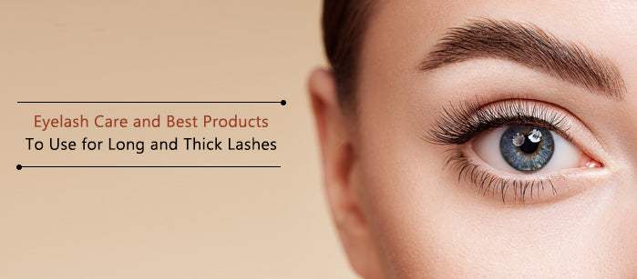 Eyelash Care and Best Products to Use for Long and Thick Lashes