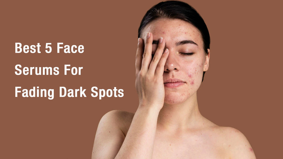 Best 5 Face Serums For Fading Dark Spots