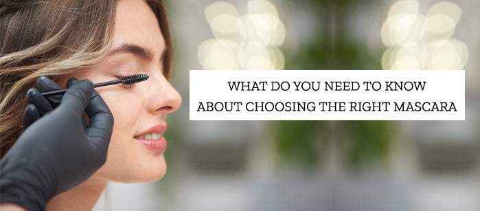What Do You Need To Know About Choosing the Right Mascara?