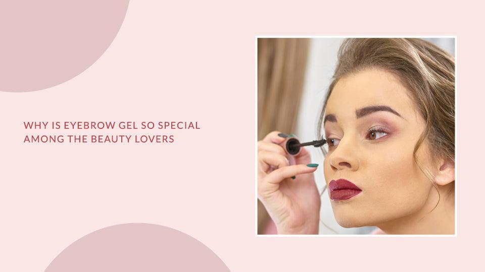 Why is Eyebrow Gel so Special among the Beauty Lovers?