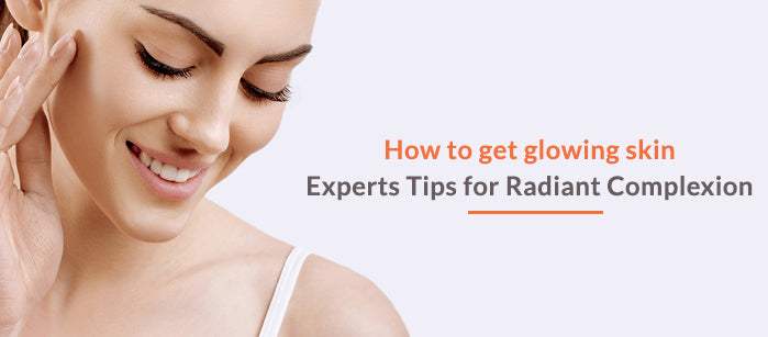 How to get glowing skin- Experts Tips for Radiant Complexion