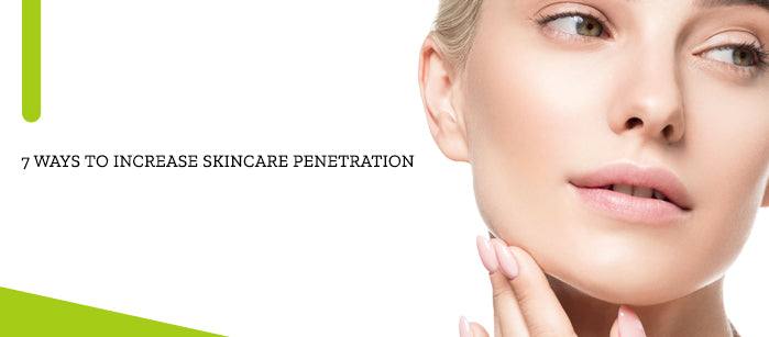 7 Ways to Increase Skincare Penetration