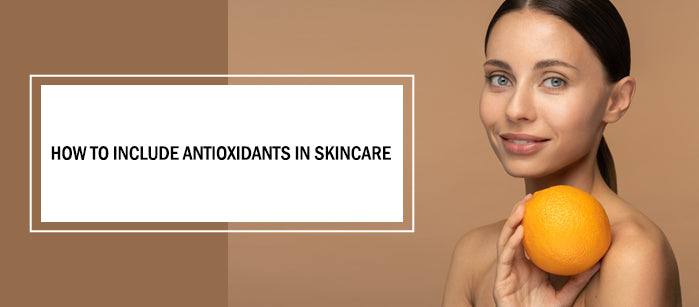 How To Include Antioxidants in Skincare? - SavarnasMantra