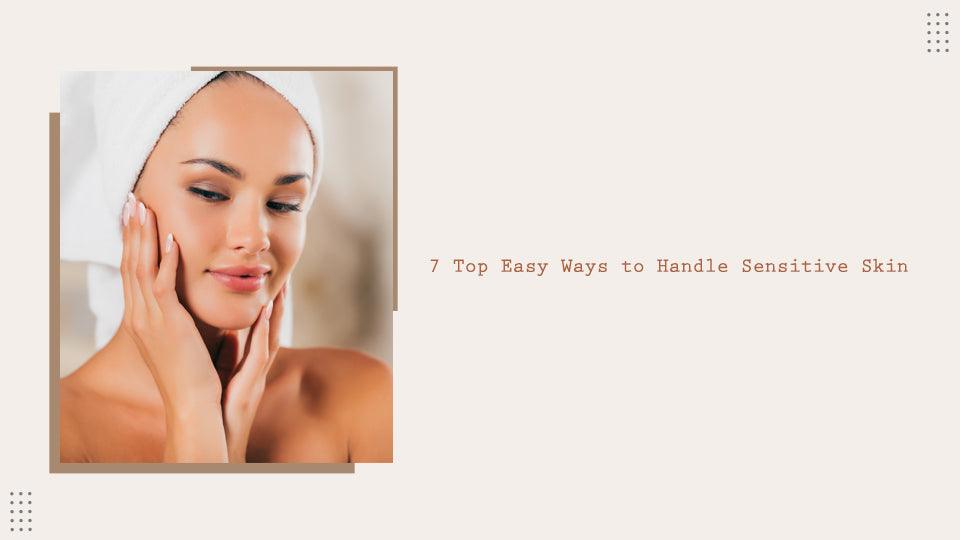 7 Top Easy Ways to Handle Sensitive Skin
