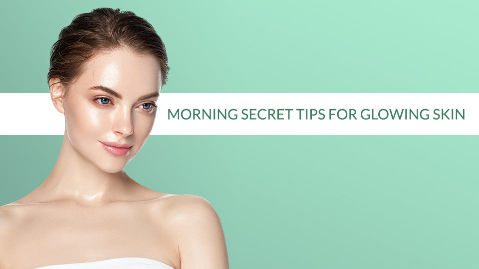 Morning secret tips for glowing skin