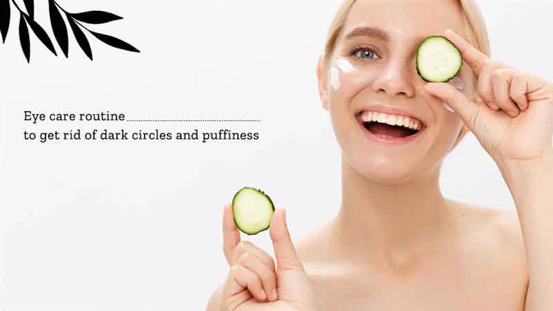 Eye care routine to get rid of dark circles and puffiness