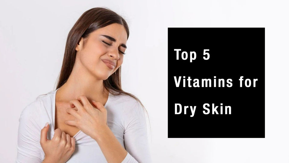Top 5 Vitamins for Dry Skin