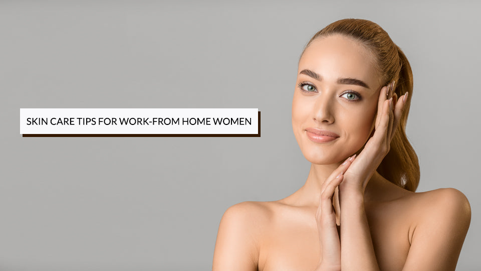 Skin care tips for work-from-home women